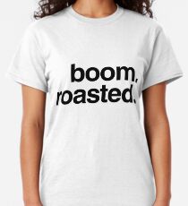 boom. roasted. Classic T-Shirt