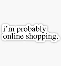 I'm probably online shopping Sticker