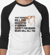 What doesn't Kill You makes you Stronger Except for Bears, Bears will Kill You Men's Baseball ¾ T-Shirt