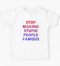 Stop Making Stupid People Famous Kids Tee