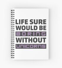 Life Sure Would Be Boring Without Unicorns Spiral Notebook