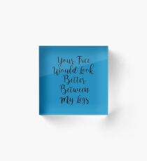 Your Face, My Legs Acrylic Block