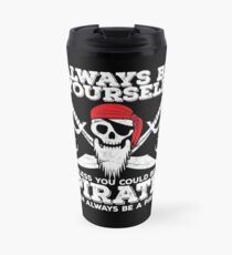 Pirate Funny Design - Always Be Yourself Unless You Could Be A Pirate Then Always Be A Pirate Travel Mug