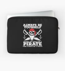 Pirate Funny Design - Always Be Yourself Unless You Could Be A Pirate Then Always Be A Pirate Laptop Sleeve