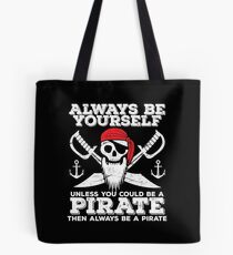 Pirate Funny Design - Always Be Yourself Unless You Could Be A Pirate Then Always Be A Pirate Tote Bag