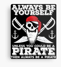 Pirate Funny Design - Always Be Yourself Unless You Could Be A Pirate Then Always Be A Pirate Metal Print