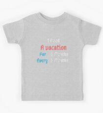 I need a vacation for 6 months every 6 months - HRM Store Kids Tee