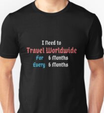 I need to travel worldwide for 6 months every 6 months- HRM Store Unisex T-Shirt