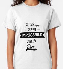 It Always Seems Impossible Until It's Done Classic T-Shirt