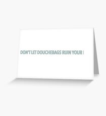 Don't Let Douchebags Ruin Your Day Greeting Card