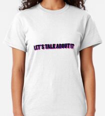 Let's talk about it... Classic T-Shirt
