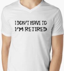 I Don't Have To I'm Retired Men's V-Neck T-Shirt