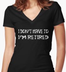 I Don't Have To I'm Retired Women's Fitted V-Neck T-Shirt