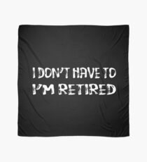 I Don't Have To I'm Retired Scarf