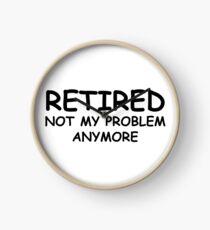 Retired Not My Problem Anymore Clock