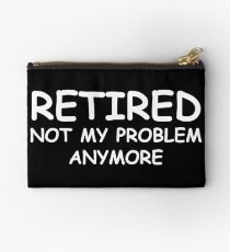 Retired Not My Problem Anymore Studio Pouch