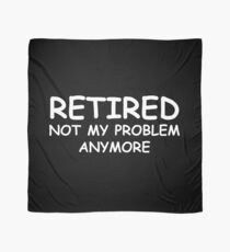 Retired Not My Problem Anymore Scarf