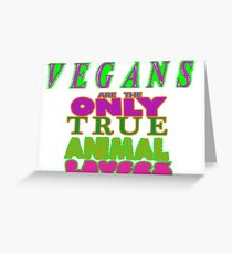 VEGANS ARE THE ONLY TRUE ANIMALS LOVERS. GO VEGAN. Greeting Card