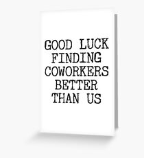 Good Luck Finding Coworkers Better Than Us Employee Goodbye Gifts Greeting Card