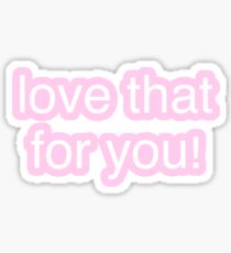 Love that for you Sticker