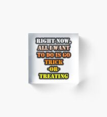 Right Now, All I Want To Do Is Go Trick-Or-Treating Acrylic Block