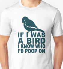 If I Was A Bird I Know Who I'd Poop On Unisex T-Shirt