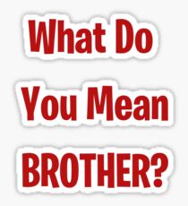 What Do You Mean Brother? Sticker