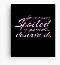 It’s Not Being Spoiled if You Deserve It Funny Canvas Print