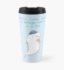 You're Cuter than a Beluga Whale in a Hat Travel Mug