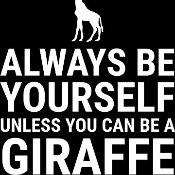 Funny Giraffe Be Yourself Unless You Can Be A Giraffe shirt