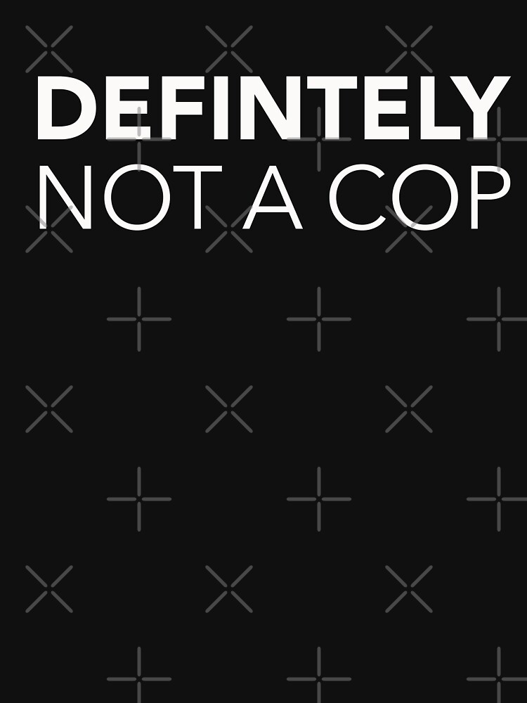 definitely not a cop shirt