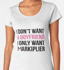 Markiplier Shirt: I Don’t Want A Boyfriend I Only Want Markiplier Women's Premium T-Shirt