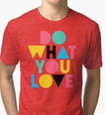 Do What You Love. Tri-blend T-Shirt