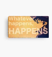 Whatever Happens, Happens Canvas Print