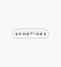 It Really Do Be Like That Sometimes - FRIENDS Sticker
