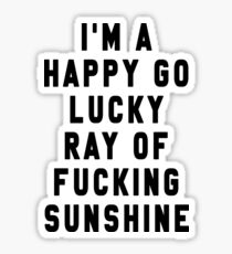I’m a happy go lucky ray of fucking sunshine Sticker