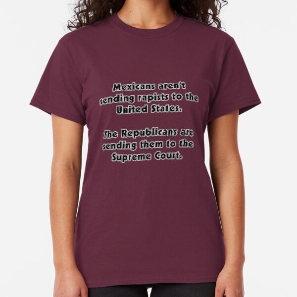 Republicans Sending Rapists to the U.S. Supreme Court Classic T-Shirt