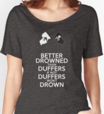 BETTER DROWNED THAN DUFFERS (alternate version) Women's Relaxed Fit T-Shirt