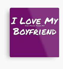 I Love My 'Job More Than My ' Boyfriend Metal Print