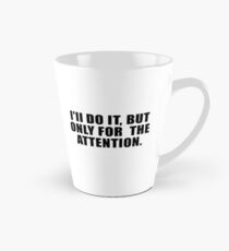 Ich werde es aber nur für die Aufmerksamkeit tun Tasse (konisch)