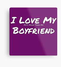 I Love My "Pets More Than My' Boyfriend Metal Print
