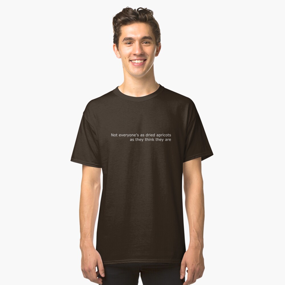 not everyone's as dried apricots shirt