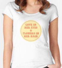 LOVE IN HER EYES & FLOWERS IN HER HAIR Fitted Scoop T-Shirt
