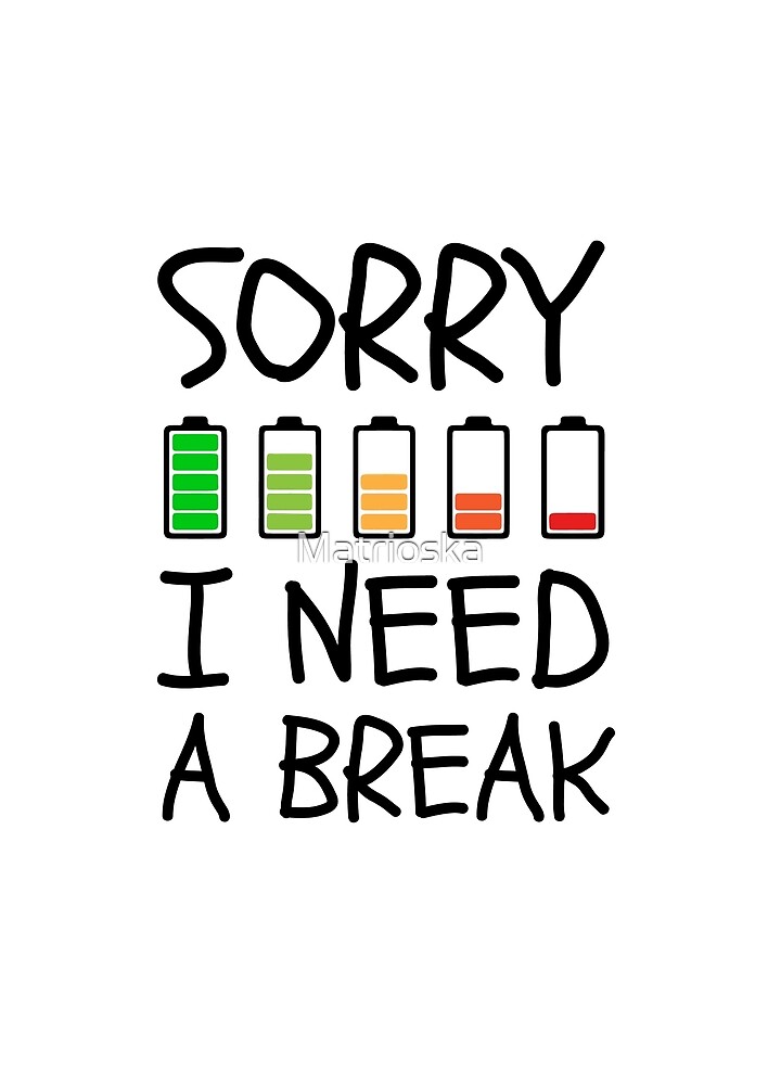  sorry I Need Break By Matrioska Redbubble