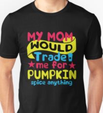 My Mom Would Trade Me For Pumpkin Spice Anything Unisex T-Shirt