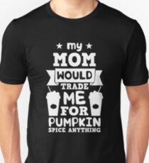 My Mom Would Trade Me For Pumpkin Spice Anything Unisex T-Shirt
