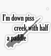 I'm down piss creek with half a paddle Sticker