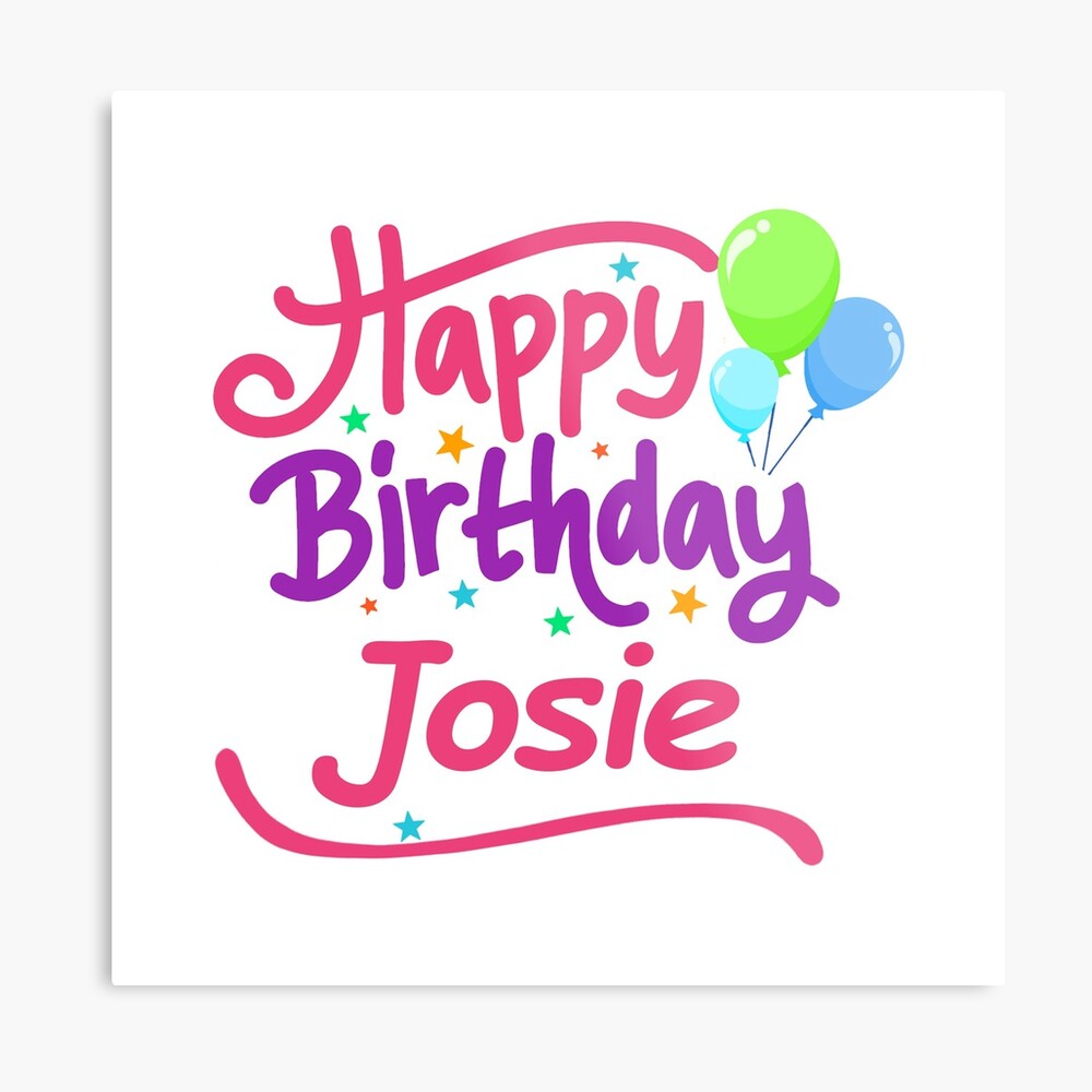 "Happy Birthday Josie" Metal Print by PM-Names | Redbubble