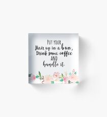 Bloque acrílico Put your hair up in a bun, drink some coffee and handle it