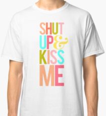 Shut Up & Kiss Me Classic T-Shirt